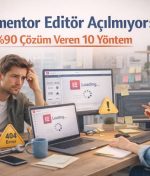 Elementor Editör Açılmıyor: %90 Çözüm Veren 10 Yöntem